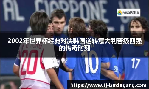 2002年世界杯经典对决韩国逆转意大利晋级四强的传奇时刻